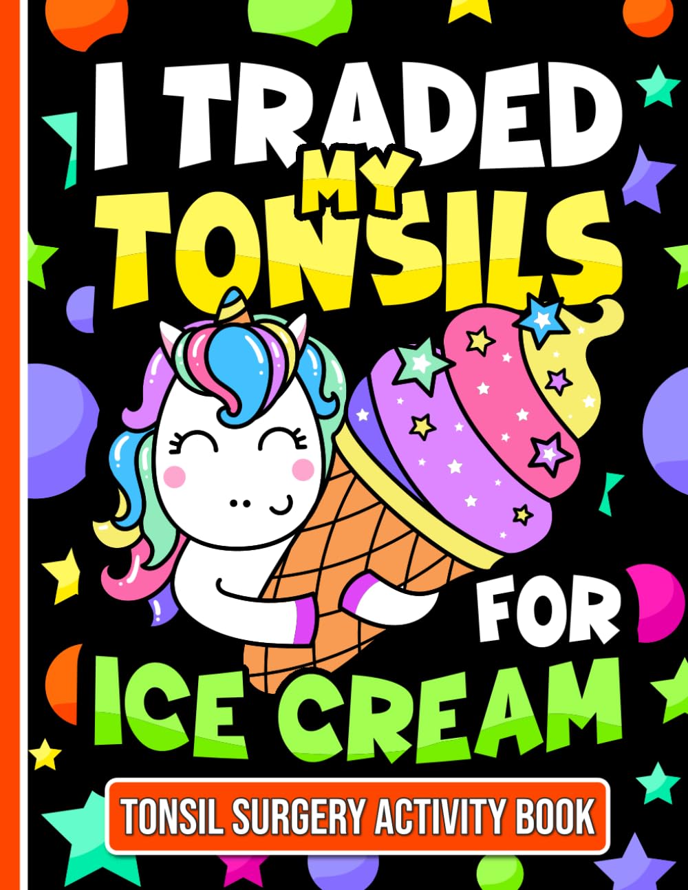 I Traded My Tonsils For Ice Cream - Tonsil Surgery Activity Book: Fun Tonsillectomy Recovery Activities for Kids with Playful Puzzles and Coloring Pages