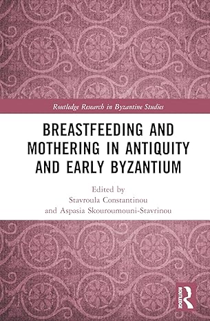 Breastfeeding and Mothering in Antiquity and Early Byzantium (Routledge Research in Byzantine Studies) Breastfeeding and Mothering in Antiquity and Early Byzantium (Routledge Research in Byzantine Studies) book cover