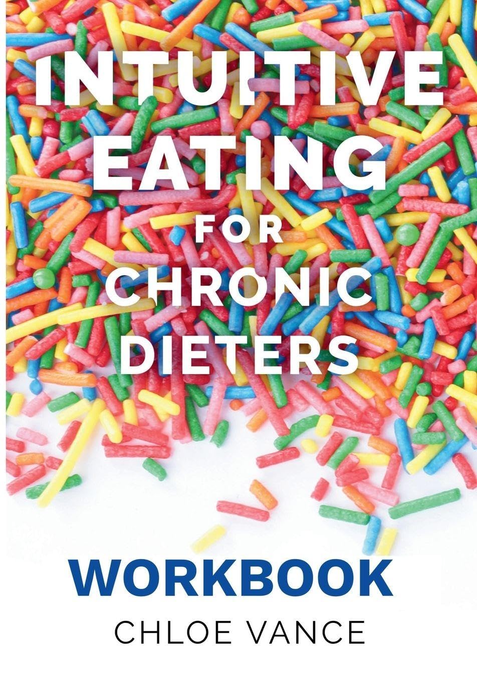Intuitive Eating for Chronic Dieters: The Workbook: A Hands-On Guide to Practicing Mindful Eating, Building Body Trust, and Making Peace with Food: 2