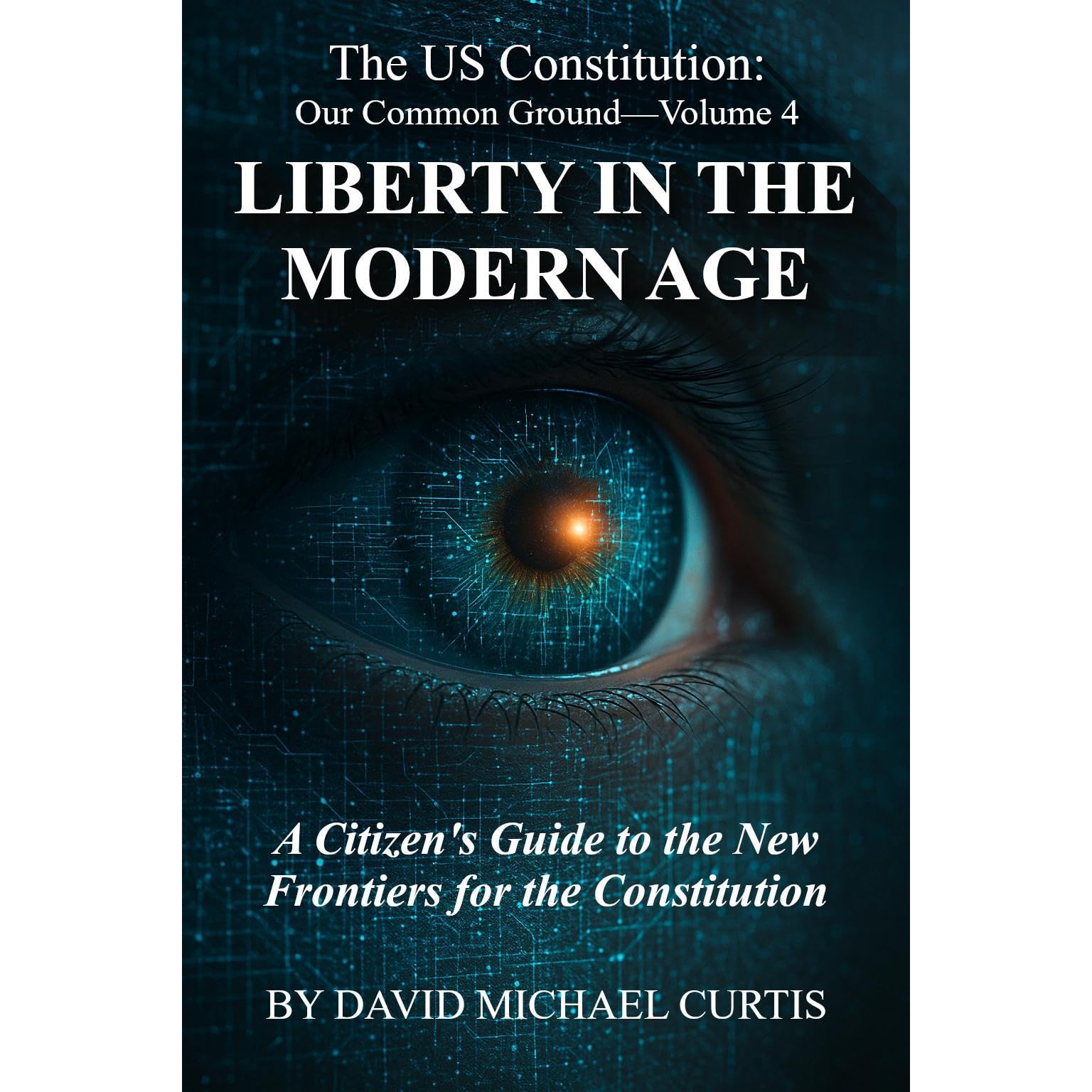 The U.S. Constitution. Volume 4: Liberty in the Modern Age