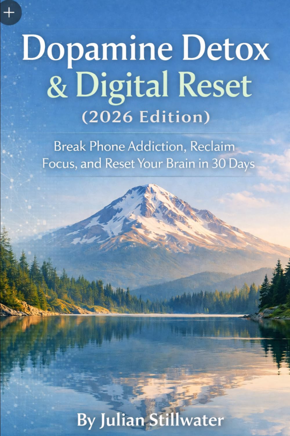 Dopamine Detox & Digital Reset (2026 Edition): Break Phone Addiction, Reclaim Focus, and Reset Your Brain in 30 Days