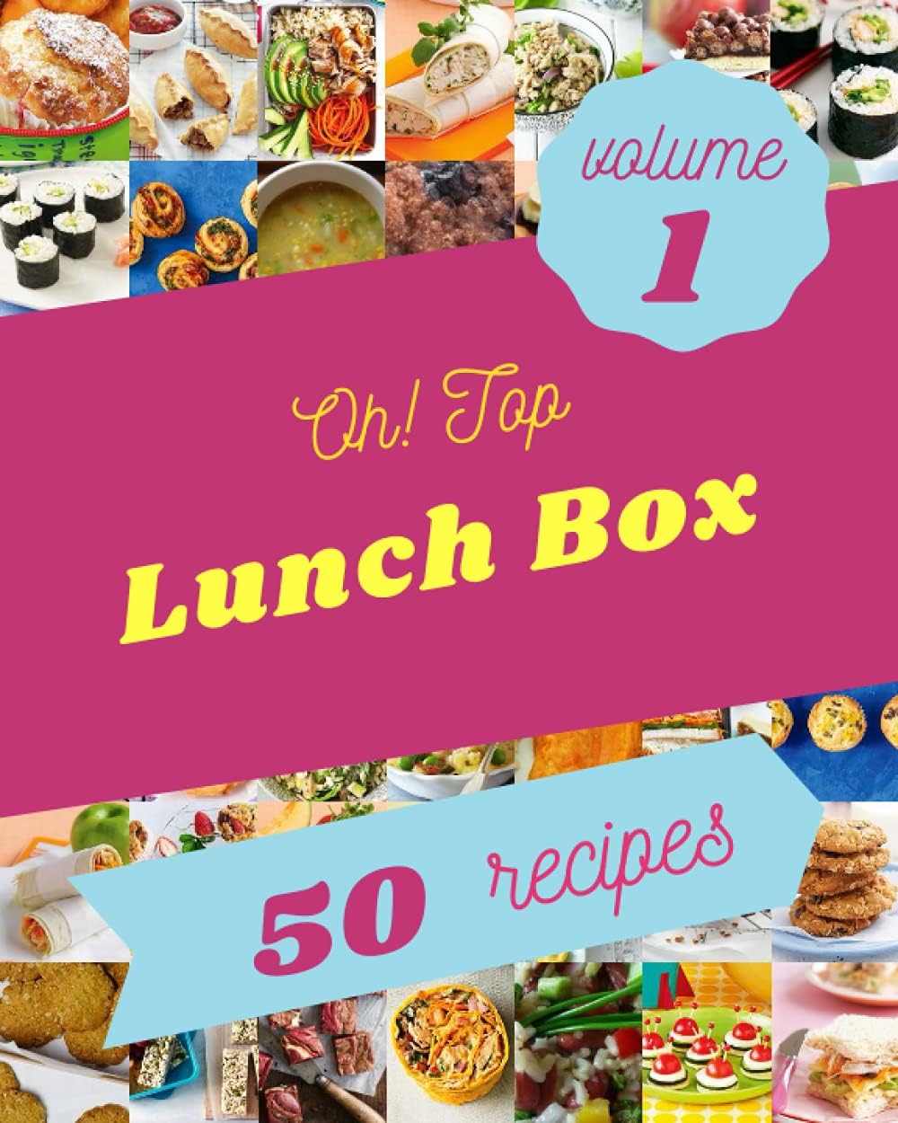 Independently Published Oh! Top 50 Lunch Box Recipes Volume 1: Best-ever Lunch Box Cookbook for Beginners