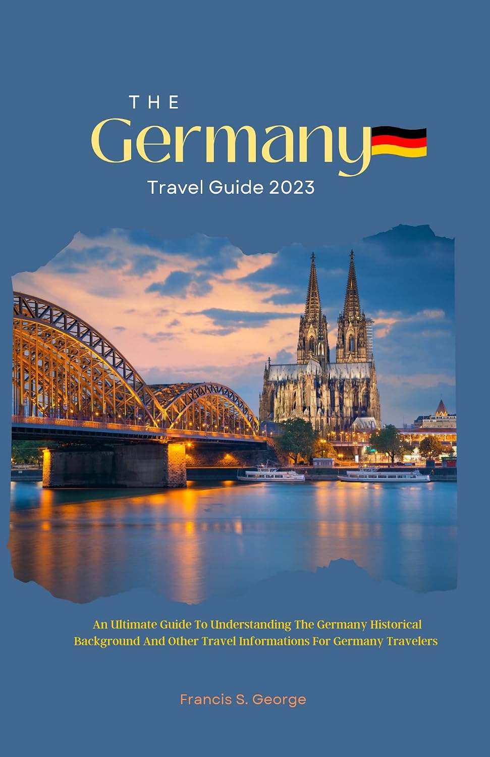 The Germany Travel Guide 2023 An Ultimate Guide To Understanding The the-germany-travel-guide-2023-an-ultimate-guide-to-understanding-the