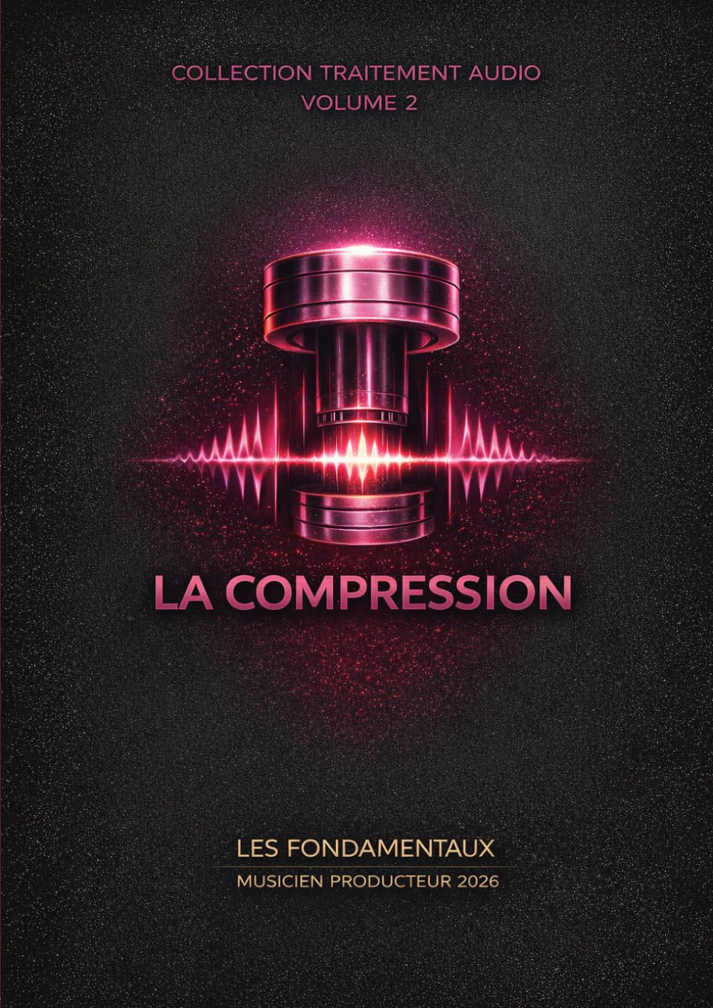 Les Fondamentaux - La Compression - Volume 2:: Traitement Audio — Les Fondamentaux : La Collection Complète (Vol. 0 à 10) (Traitement Audio — Les ... à la composition systémique —)