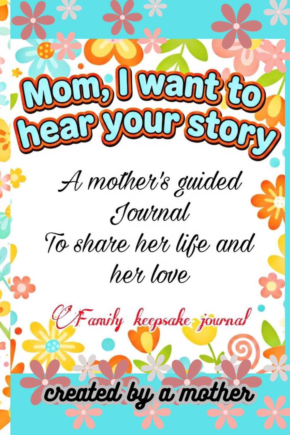 Mom, Tell Me Your Story A Guided Journal to Preserve Your Life, Memories, and Wisdom
