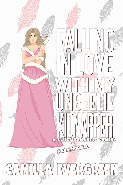 Falling in Love with My Unseelie Kidnapper: A Sweet Romantic Comedy (That's (Para)Normal Book 6) by Camilla Evergreen