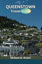 QUEENSTOWN TRAVEL GUIDE: Explore, Discover Yourself in Adventure, Culture, Insider Tips, and Stunning Landscapes