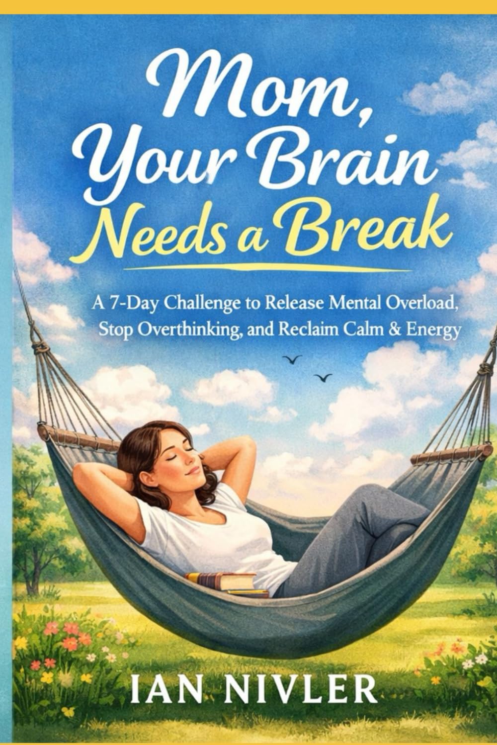 Mom, Your Brain Needs a Break: A 7-Day Challenge to Release Mental Overload, Stop Overthinking, and Reclaim Calm & Energy