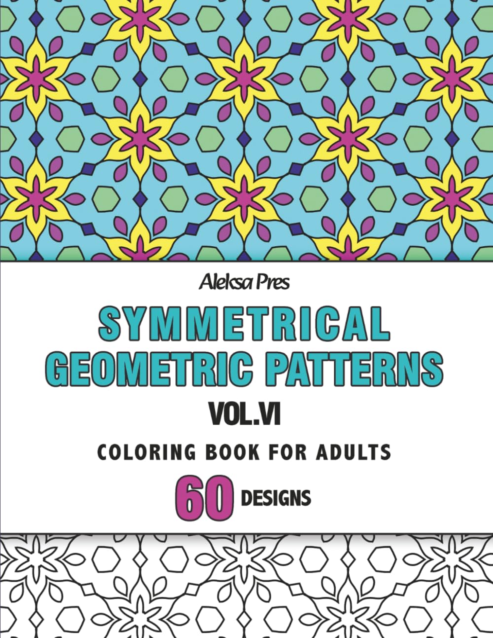 Symmetrical Geometric Patterns Vol. VI: An Adult Coloring Book with Symmetrical Geometric Designs