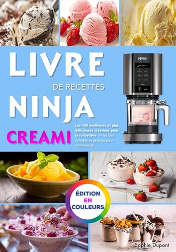 Livre de recettes Ninja Creami: Les 100 meilleures et plus délicieuses créations pour la sorbetière. Inclut des conseils et astuces pour commencer. Édition en couleurs