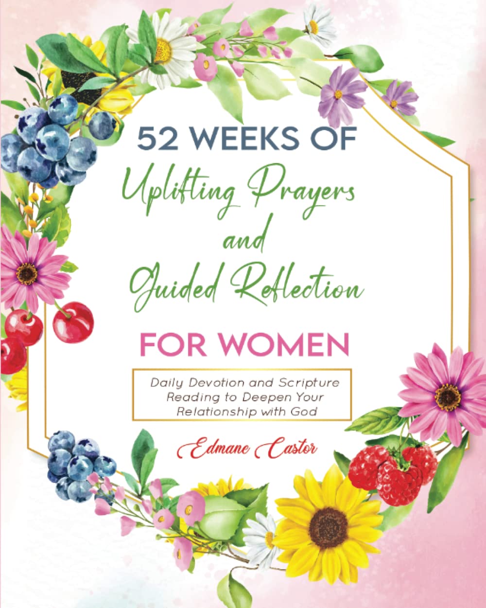 52 Weeks of Uplifting Prayers and Guided Reflection: Daily Devotion and Scripture Reading to Deepen Your Relationship with God