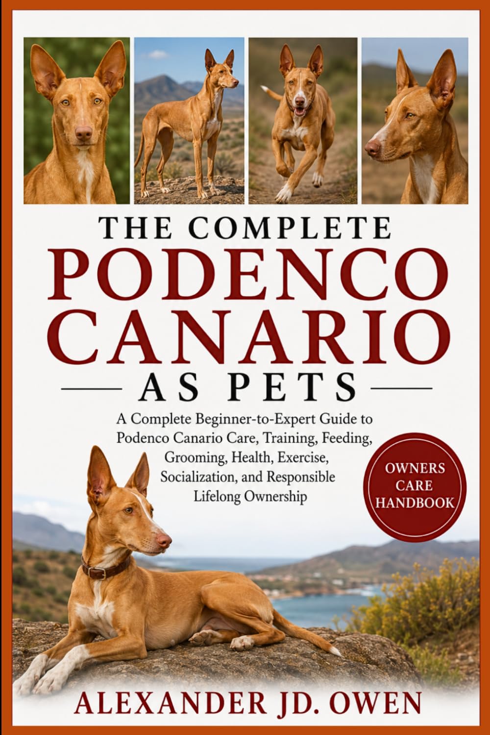 THE COMPLETE PODENCO CANARIO AS PETS: A Complete Beginner-to-Expert Guide to Podenco Canario Care, Training, Feeding, Grooming, Health, Exercise, Socialization, and Responsible Lifelong Ownership