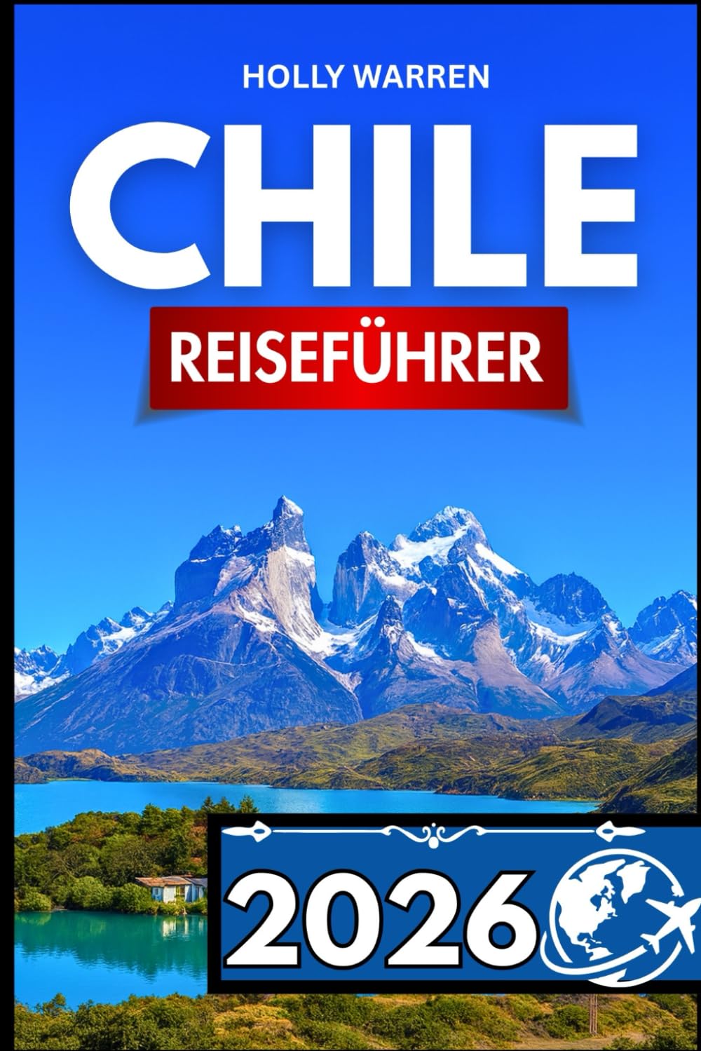 CHILE REISEFÜHRER 2026: Ausführliches Nachschlagewerk für Reisende, die Klarheit, Orientierung und praktische Tipps suchen.