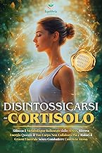 DISINTOSSICARSI DAL CORTISOLO: Sblocca il Metabolismo Rallentato dallo Stress, Ritrova l'Energia Quando il Corpo Non Collabora e Sciogli il Grasso Viscerale ... Percorsi di Benessere Naturale Vol. 2)