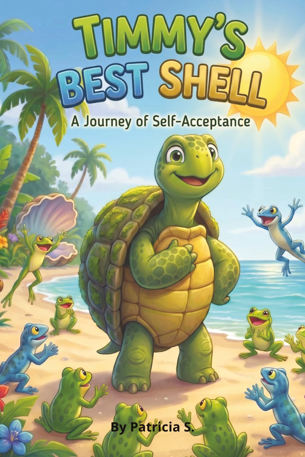 Timmy’s Best Shell A Heartwarming Sea Turtle Adventure About Confidence, Friendship, and Being Yourself: A Magical Ocean Picture Book for Kids Ages ... Kindness, Courage, and Love for Sea Animals