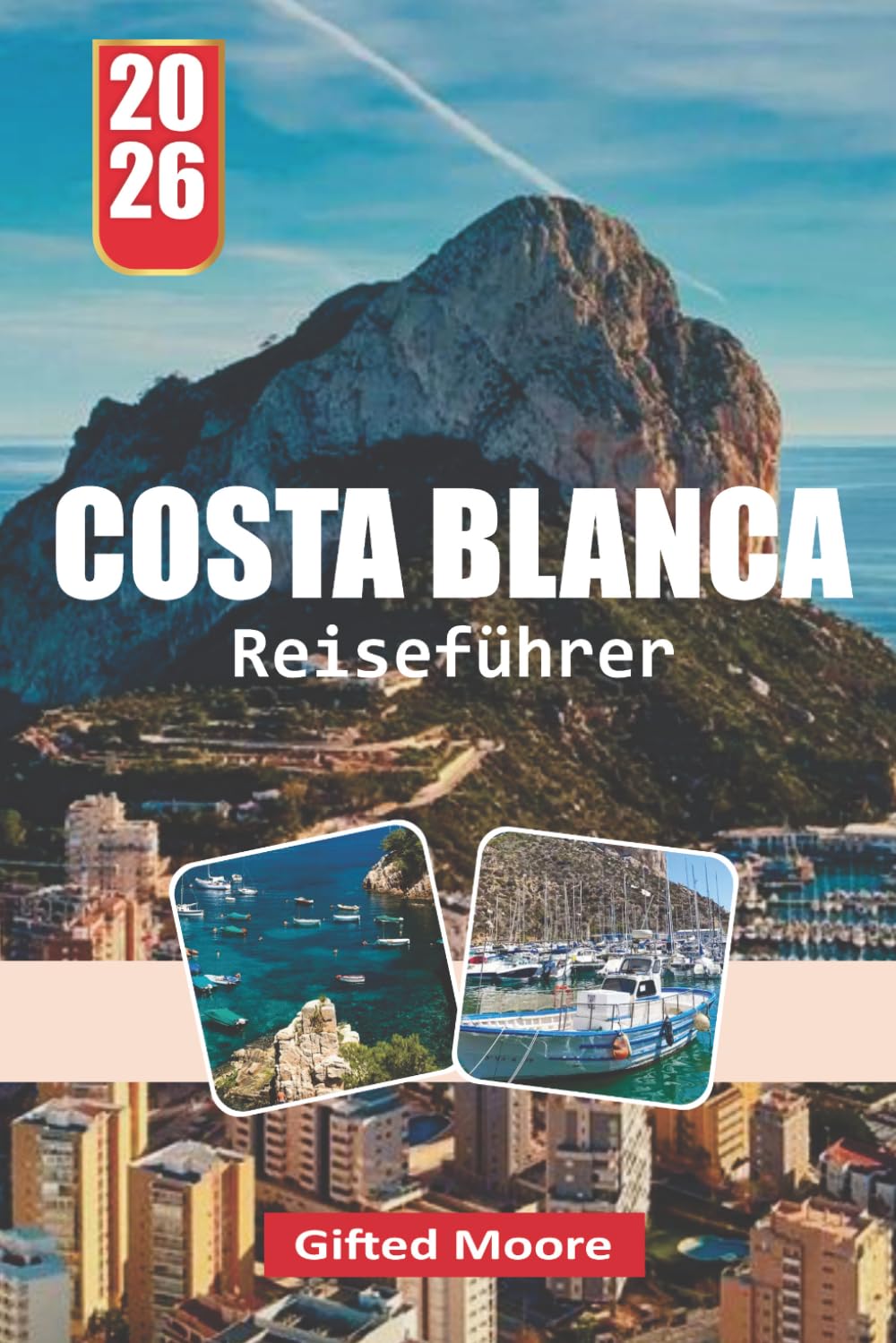 COSTA BLANCA REISEFÜHRER 2026: Ein praktischer Begleiter zur Erkundung mediterraner Strände, historischer Stätten, charmanter Straßen und Outdoor-Erlebnisse entlang der gesamten Costa Blanca