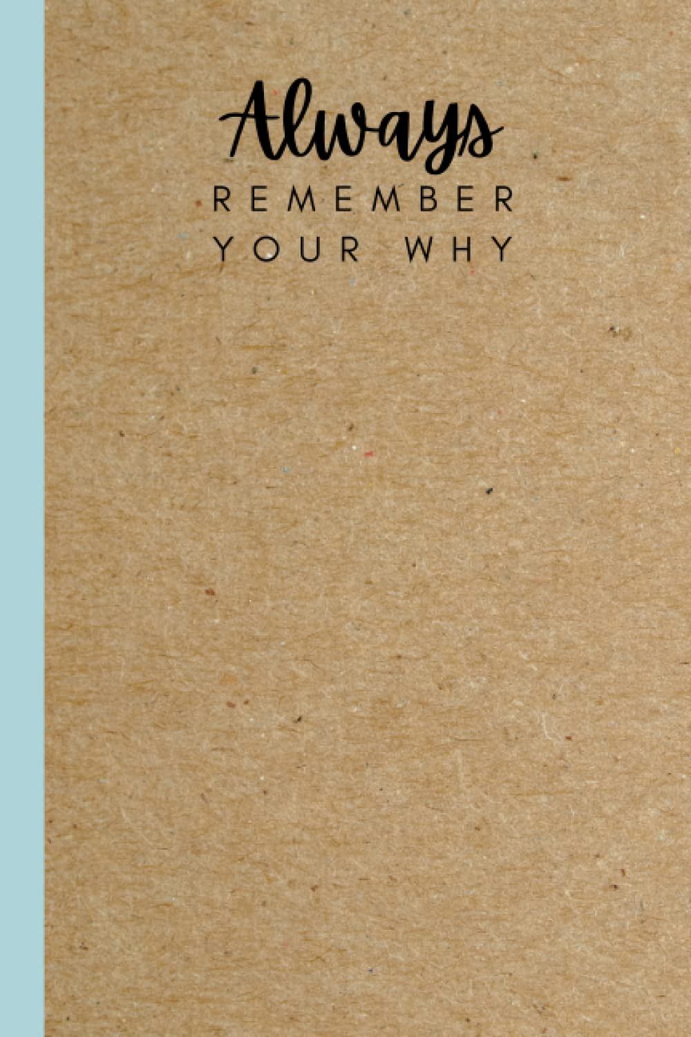 Always Remember Your Why: Motivational Positive Quote Lined Inspirational Notebook Diary Journal | Boss Hustle Sayings To Live By Gift for Successful Leaders Women Coworker Friend