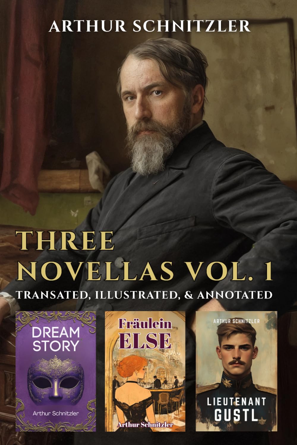 Three Novellas Vol. 1: Dream Story, Fraulein Else, Lieutenant Gustl (Translated, Annotated, & Illustrated)