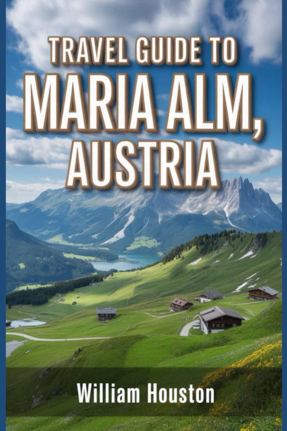 Travel Guide to Maria Alm, Austria: A handbook to explore nature, for a memorable travel experience. (My Hiking Adventures)