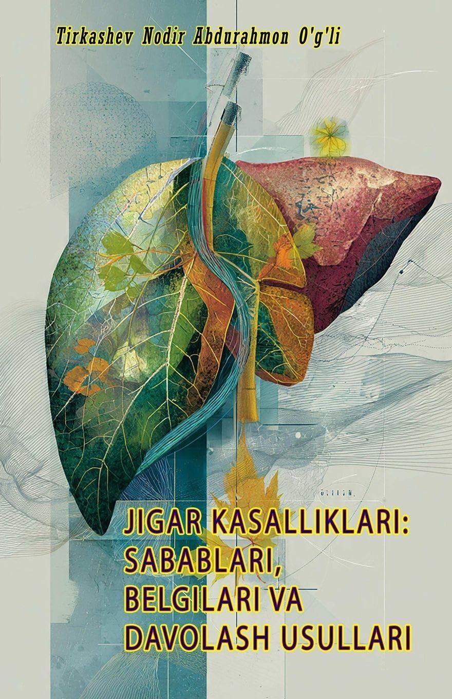 Jigar Kasalliklari - Sabablari, Belgilari Va Davolash Usullari: (Liver Diseases: Causes, Symptoms, and Treatments)