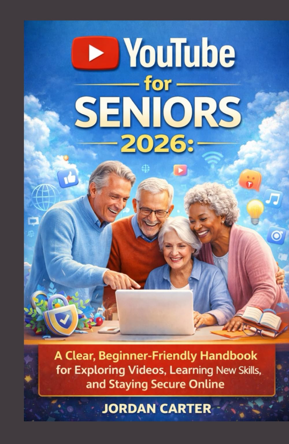 YouTube for Seniors 2026: A Clear, Beginner-Friendly Handbook for Exploring Videos, Learning New Skills, and Staying Secure Online (YOUTUBE FOR ALL)