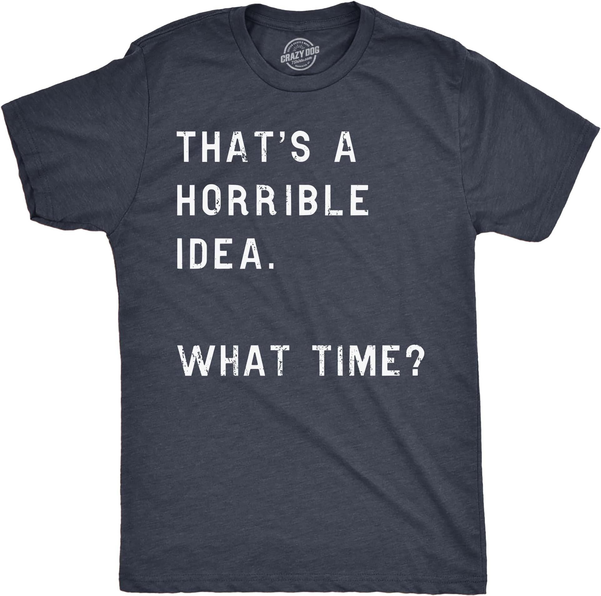 Crazy Dog Mens T Shirt Thats A Horrible Idea What Time Funny Joke Tee