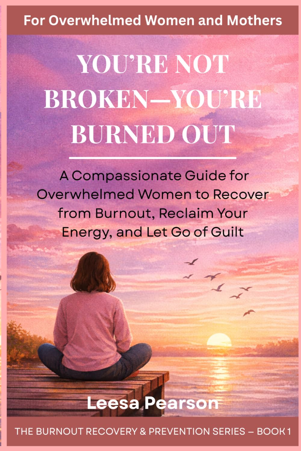 YOU'RE NOT BROKEN-YOU'RE BURNED OUT: Recover From Burnout, Reclaim Your Energy, and Let Go of Guilt (THE BURNOUT RECOVERY & PREVENTION SERIES)