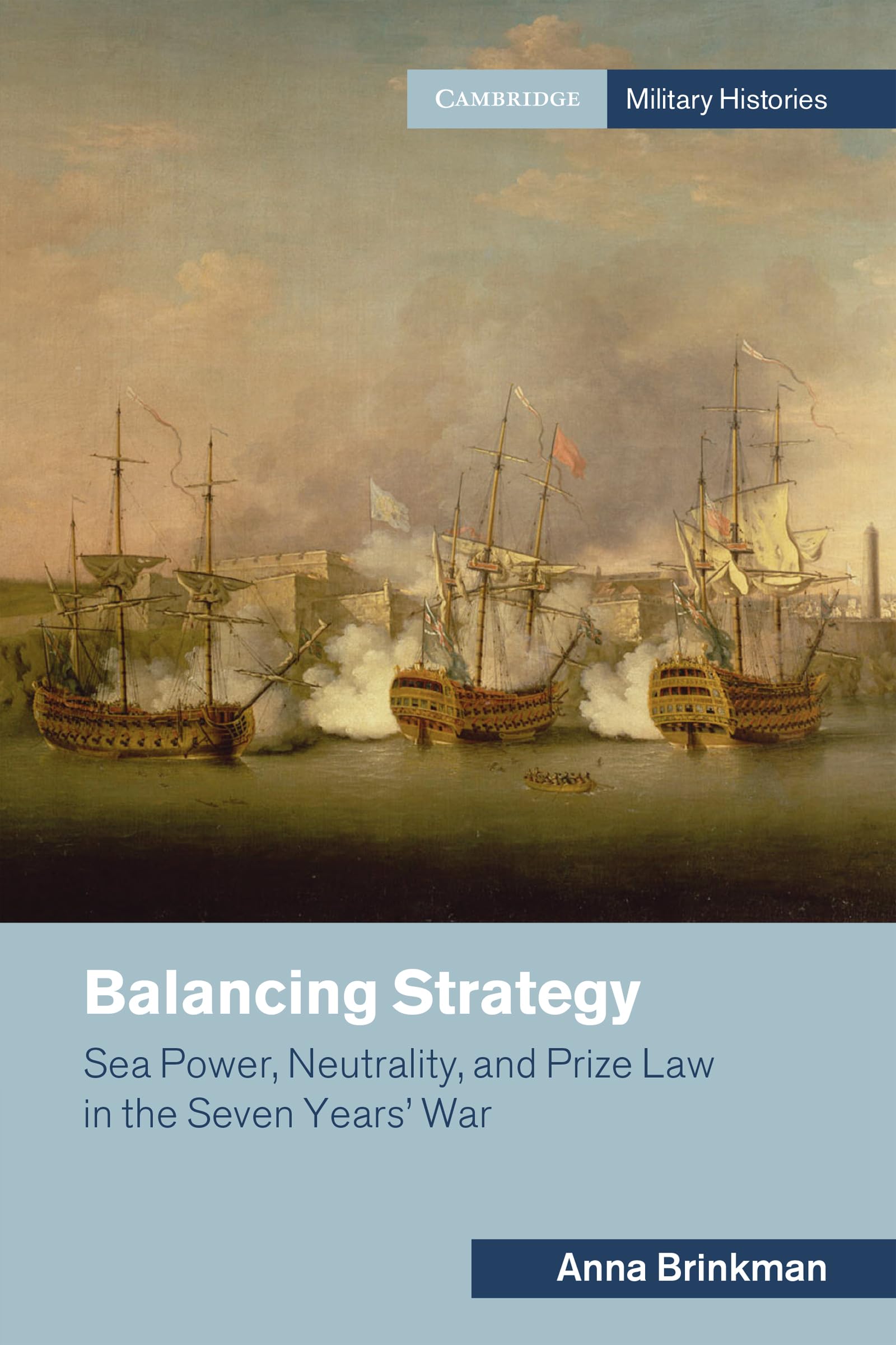 Balancing Strategy: Sea Power, Neutrality, and Prize Law in the Seven Years' War (Cambridge Military Histories)