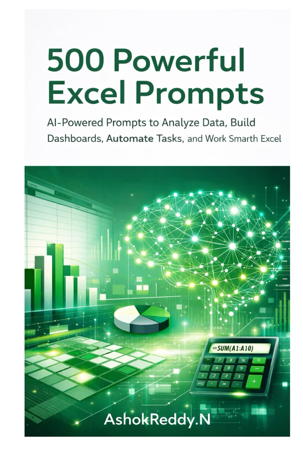 500 Powerful Excel Prompts: AI-Powered Prompts to Analyze Data, Build Dashboards, Automate Tasks, and Work Smarter with Excel