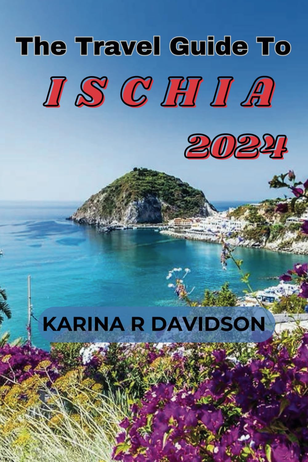The Travel Guide to Ischia 2024: Explore Italy's Secret Paradise