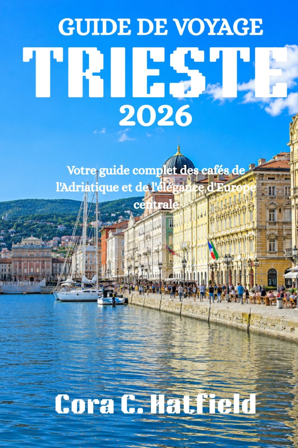 GUIDE DE VOYAGE TRIESTE 2026: Votre guide complet des cafés de l'Adriatique et de l'élégance d'Europe centrale