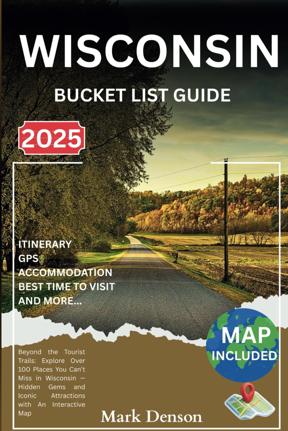 Wisconsin Bucket List Guide: Beyond the Tourist Trails: Explore Over 100 Places You Can’t Miss in Wisconsin — Hidden Gems and Iconic Attractions with An Interactive Map