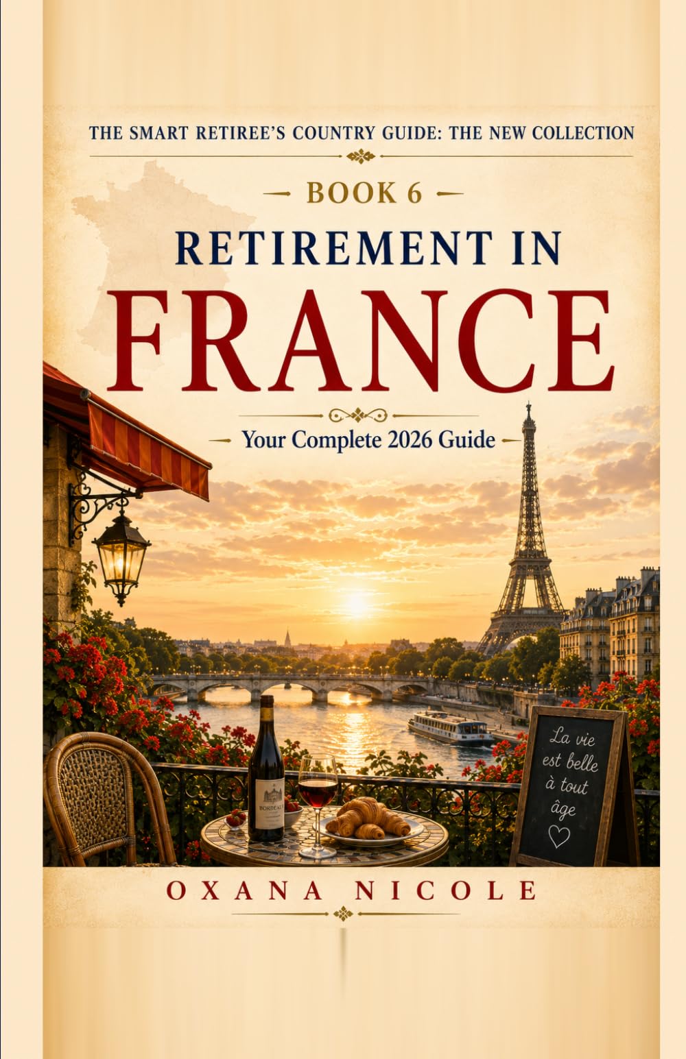 Retirement in France: Your Complete 2026 Guide to Visas, Cost of Living, Healthcare, Taxes & the Best Places to Retire in France (The Smart Retiree's Country Guide: The New Collection)