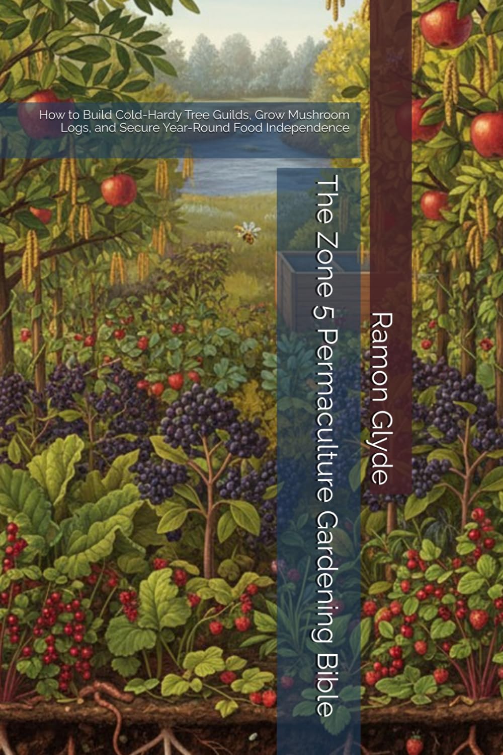 The Zone 5 Permaculture Gardening Bible: How to Build Cold-Hardy Tree Guilds, Grow Mushroom Logs, and Secure Year-Round Food Independence