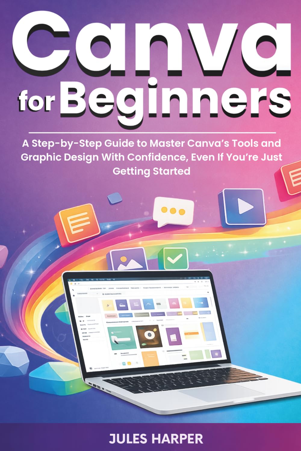 Canva For Beginners: A Step-by-Step Guide to Master Canva’s Tools and Graphic Design With Confidence, Even If You’re Just Getting Started