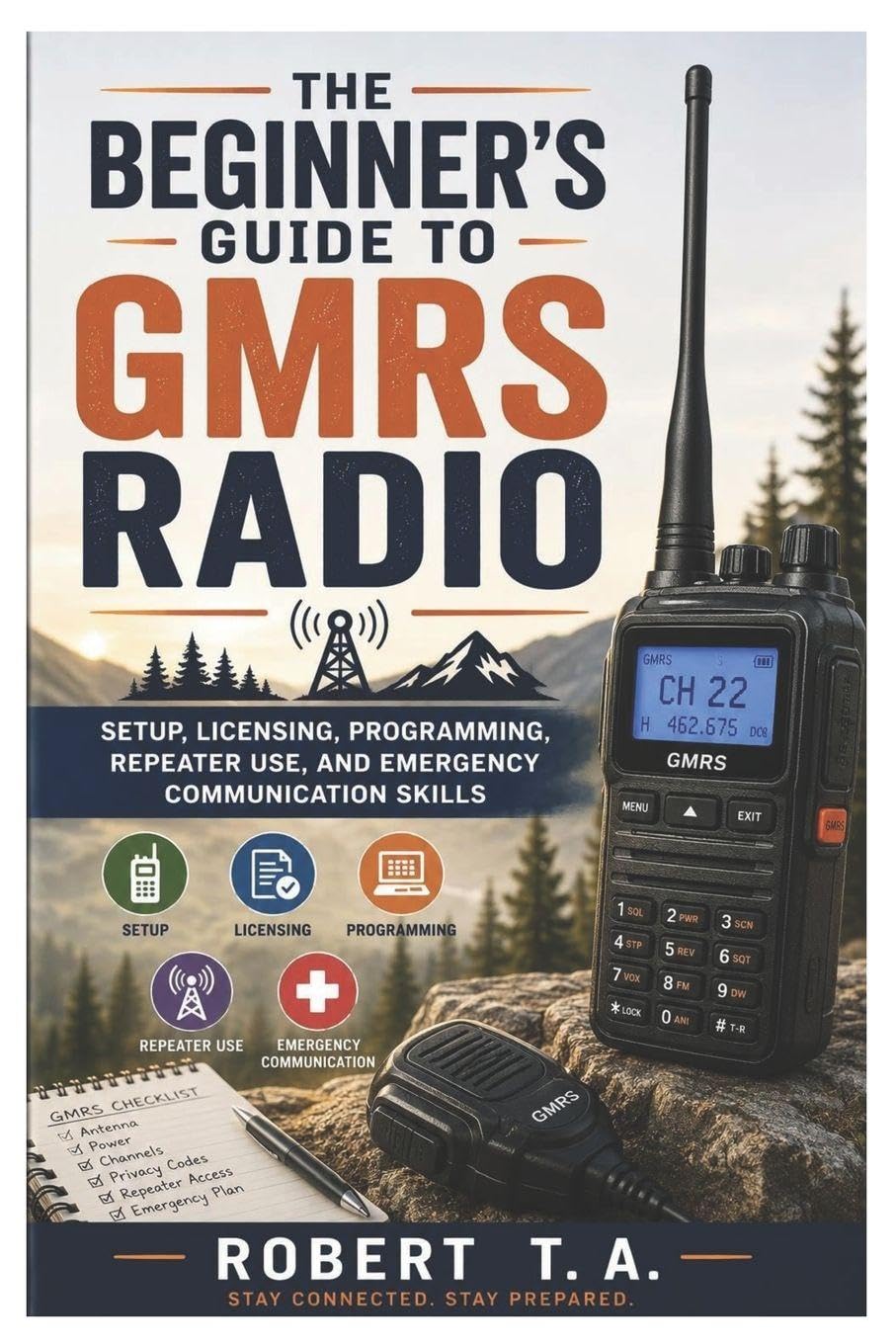 The Beginner’s Guide to GMRS Radio: Setup, Licensing, Programming, Repeater Use, and Emergency Communication Skills