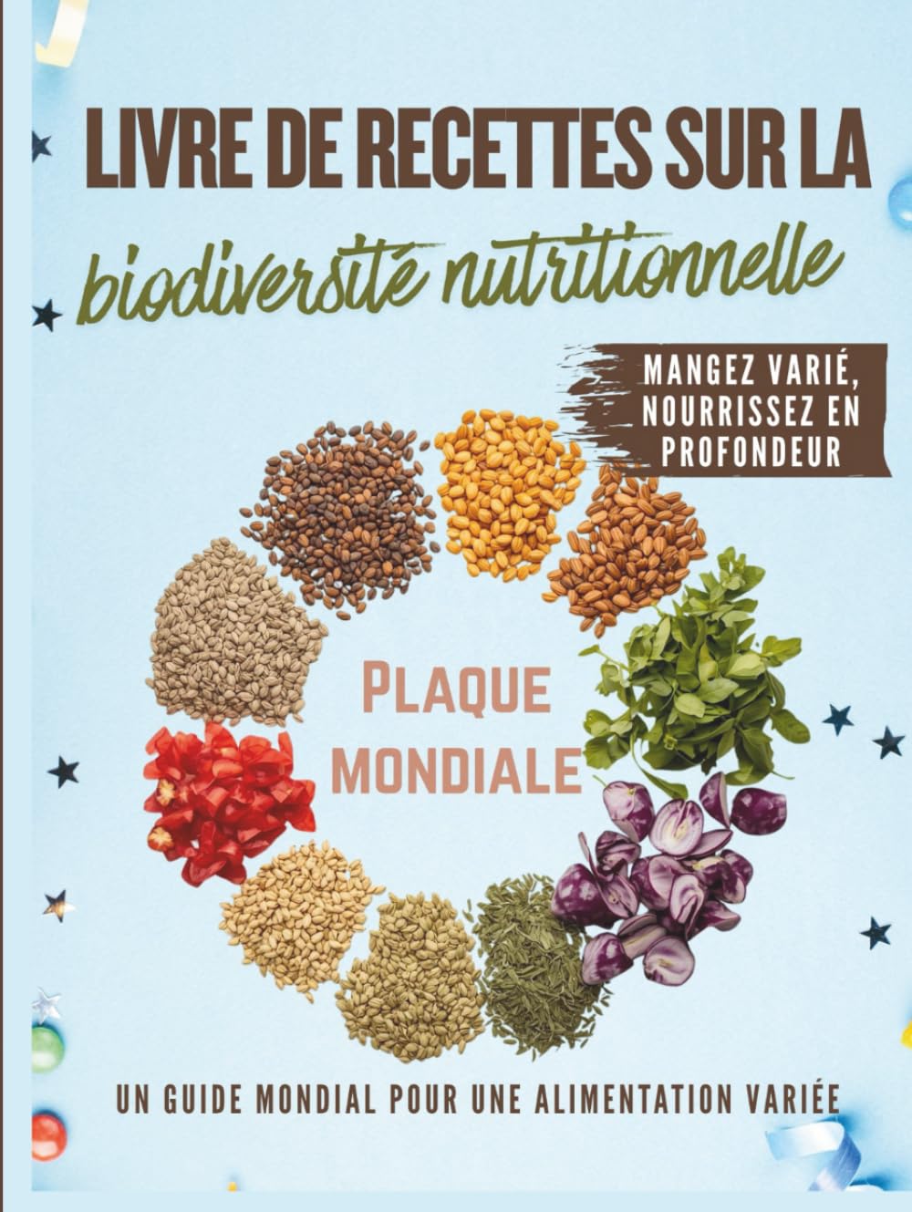 Livre de recettes sur la biodiversité nutritionnelle: Cuisiner avec des plantes sous-utilisées, des céréales anciennes et des ingrédients du monde entier que vous n'avez jamais essayés