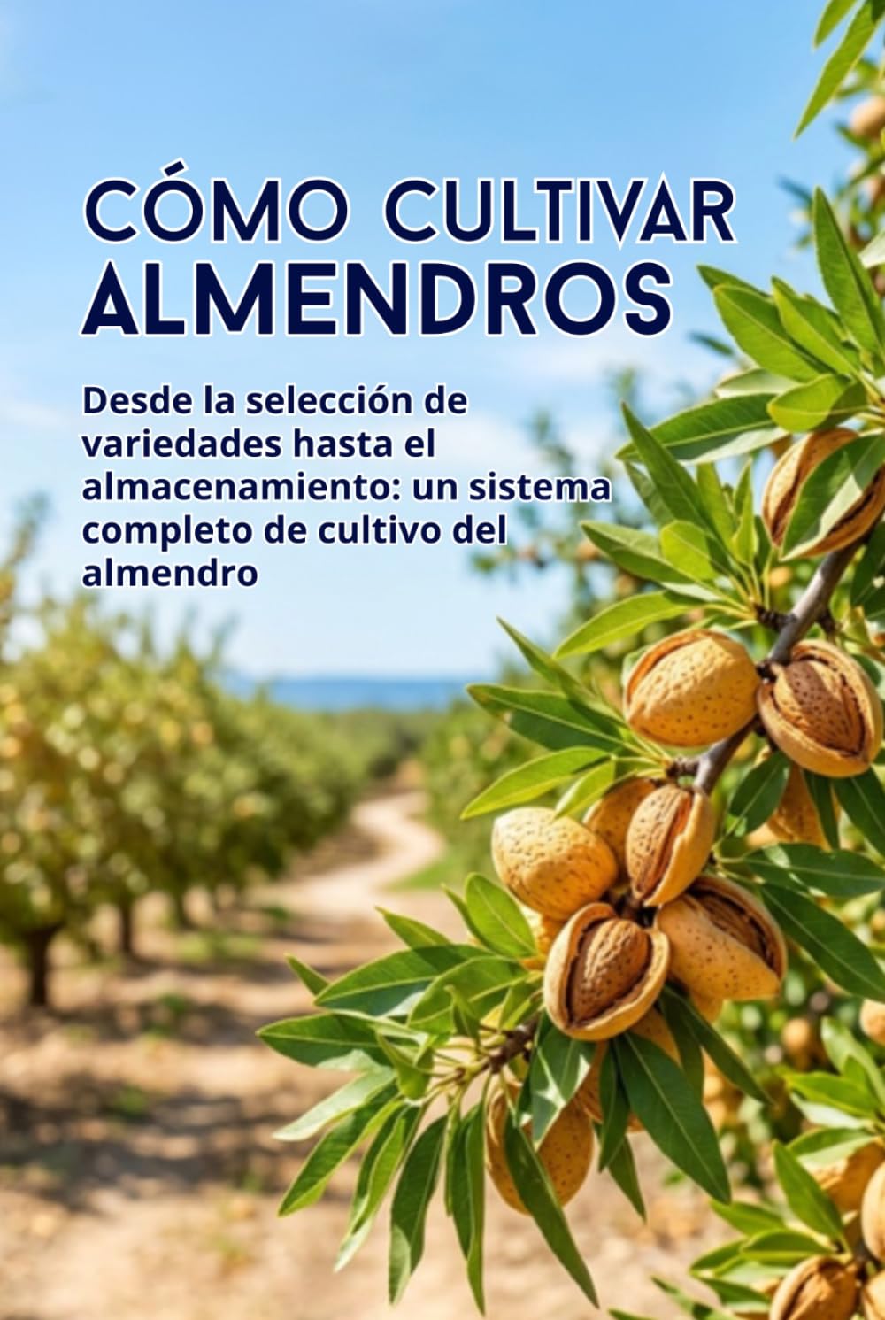 Cómo cultivar almendros: Desde la selección de variedades hasta el almacenamiento: un sistema completo de cultivo del almendro