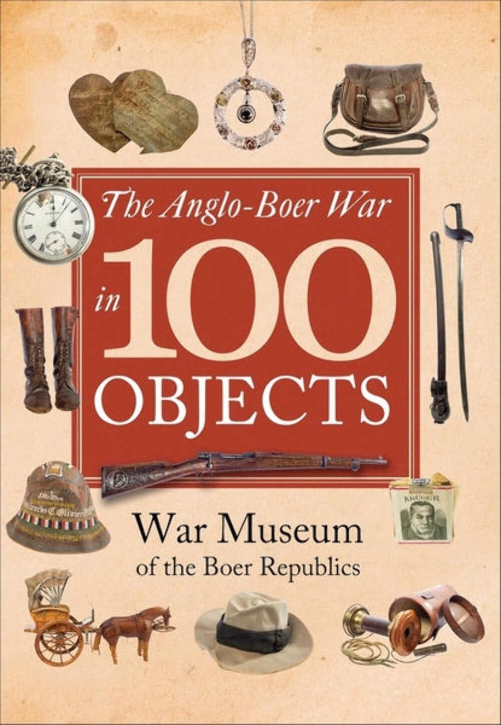 The Anglo-Boer War in 100 Objects (War Museum of/Boer Republics)