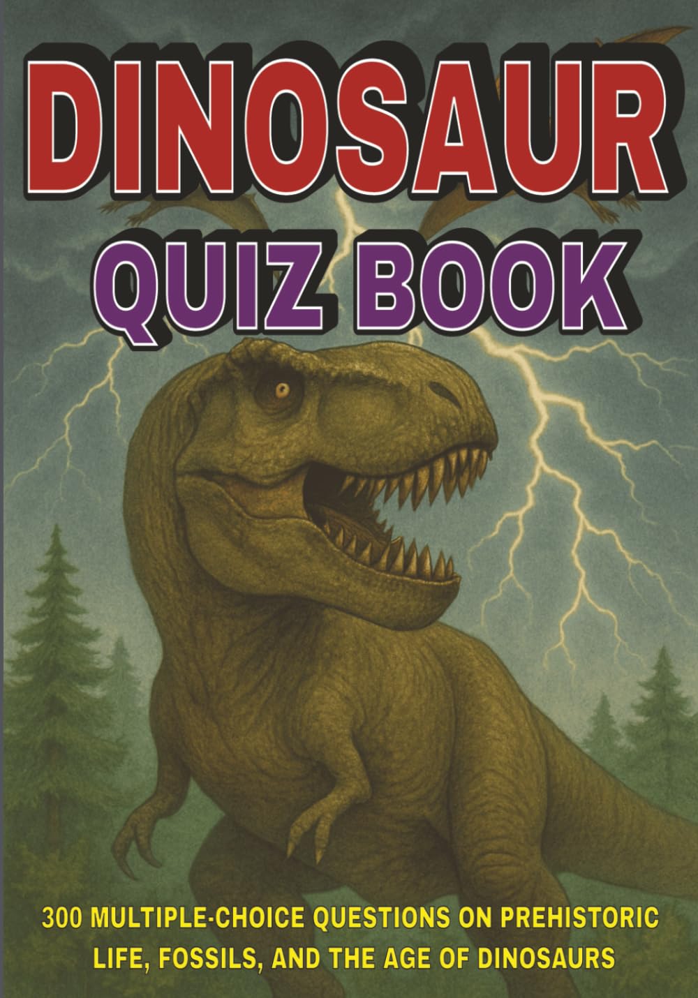 Dinosaur Quiz Book: 300 Multiple-Choice Questions on Prehistoric Life, Fossils, and the Age of Dinosaurs – With Answers and Explanations