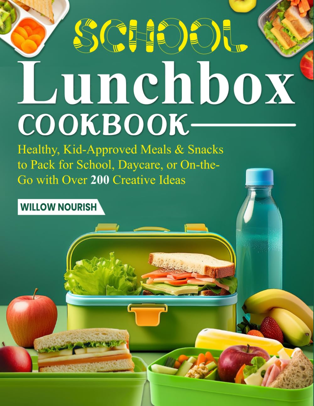 School Lunchbox Cookbook: Healthy, Kid-Approved Meals & Snacks to Pack for School, Daycare, or On-the-Go with Over 200 Creative Ideas