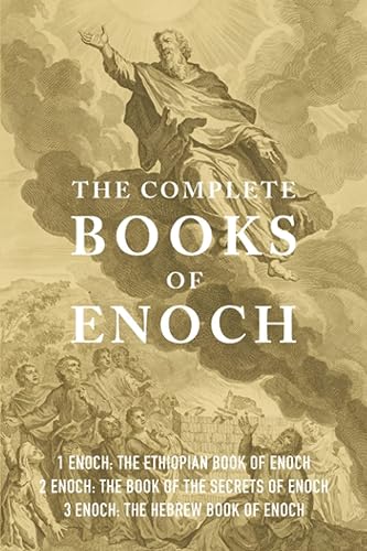 The Complete Books of Enoch (Annotated) 1 Enoch The Ethiopian Book of Enoch, 2 Enoch The Book of the Secrets of Enoch, and 3 Enoch The Hebrew Book