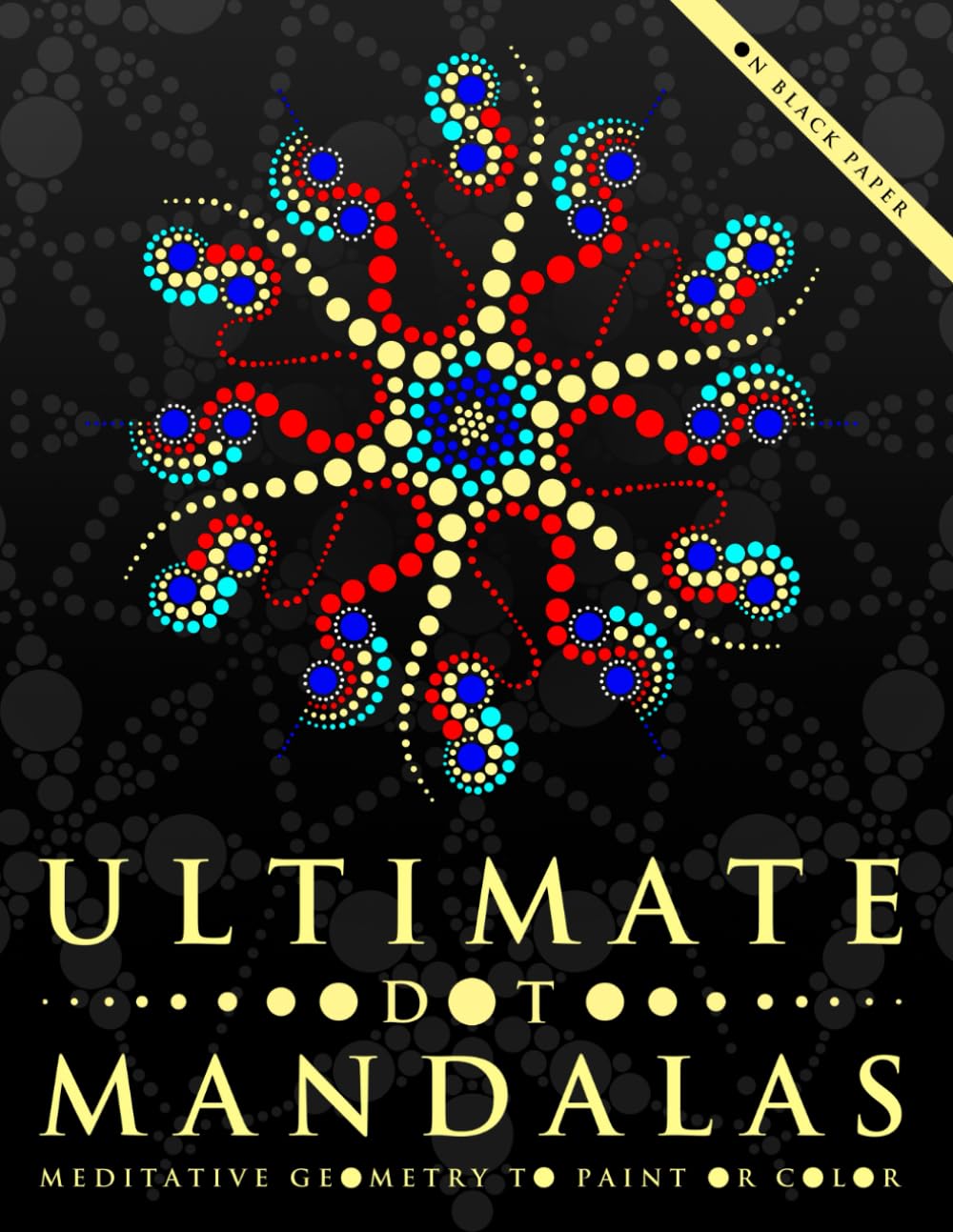 Ultimate Dot Mandalas: Meditative Geometry to Paint or Color (Ultimate Dot Coloring: Dark Mode)