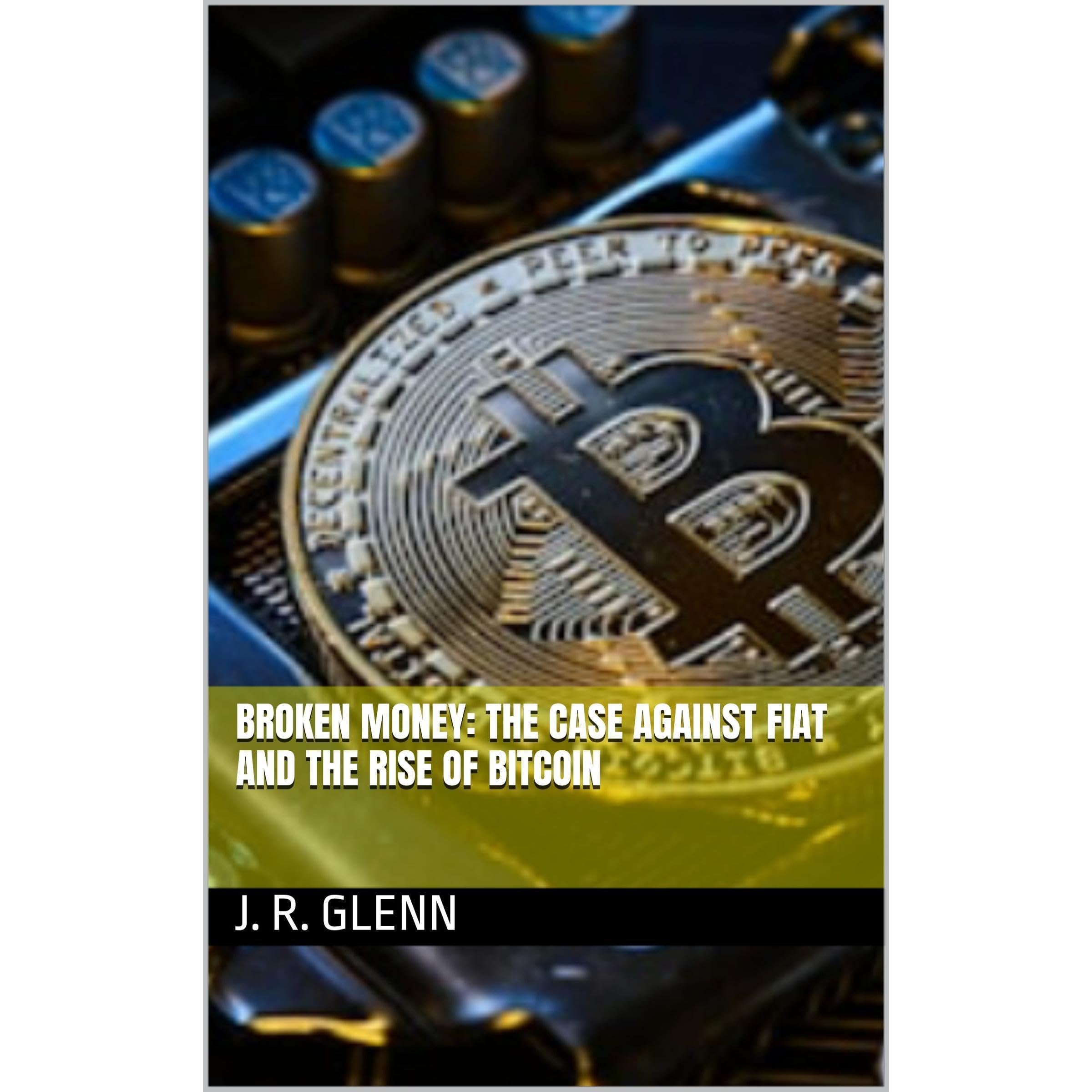 Broken Money: The Case Against Fiat and the Rise of Bitcoin