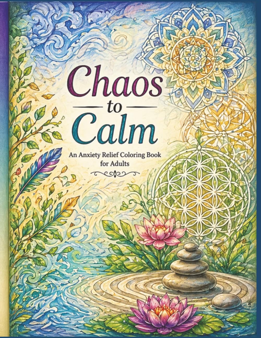 Chaos to Calm: An Anxiety Relief Coloring Book for Adults: A Mindful Journey from Stormy Abstracts and Nature to Peaceful Mandalas for Stress Management & Relaxation