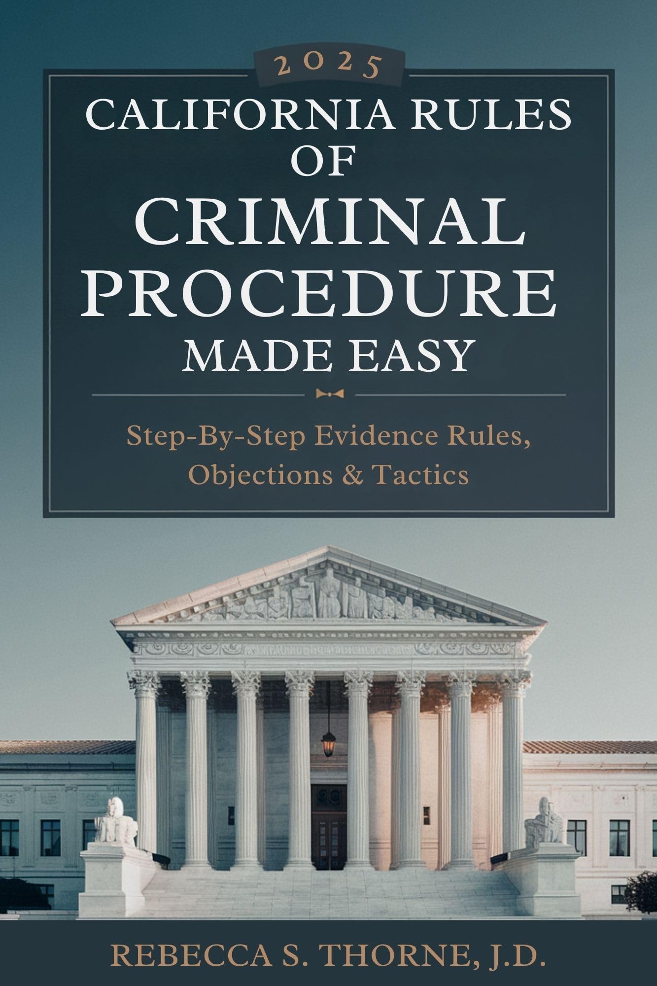 California Rules of Criminal Procedure 2025 Made Easy: Step-by-Step Evidence Rules, Objections & Tactics