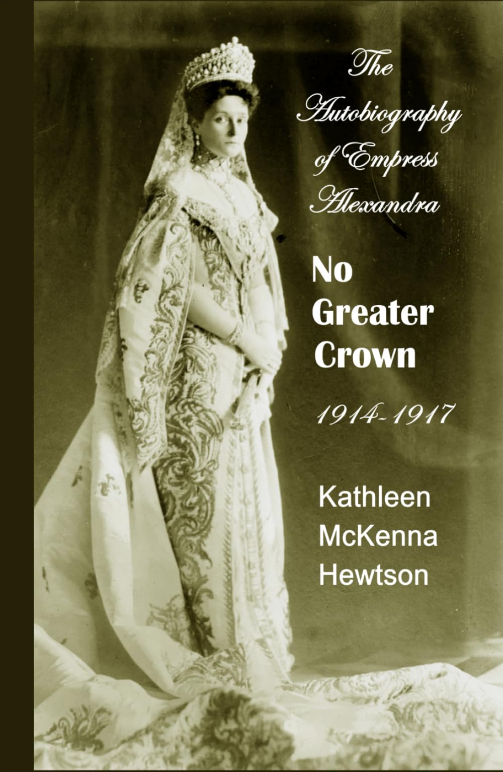 No Greater Crown: 1914 - 1917 (The Autobiography of Empress Alexandra)