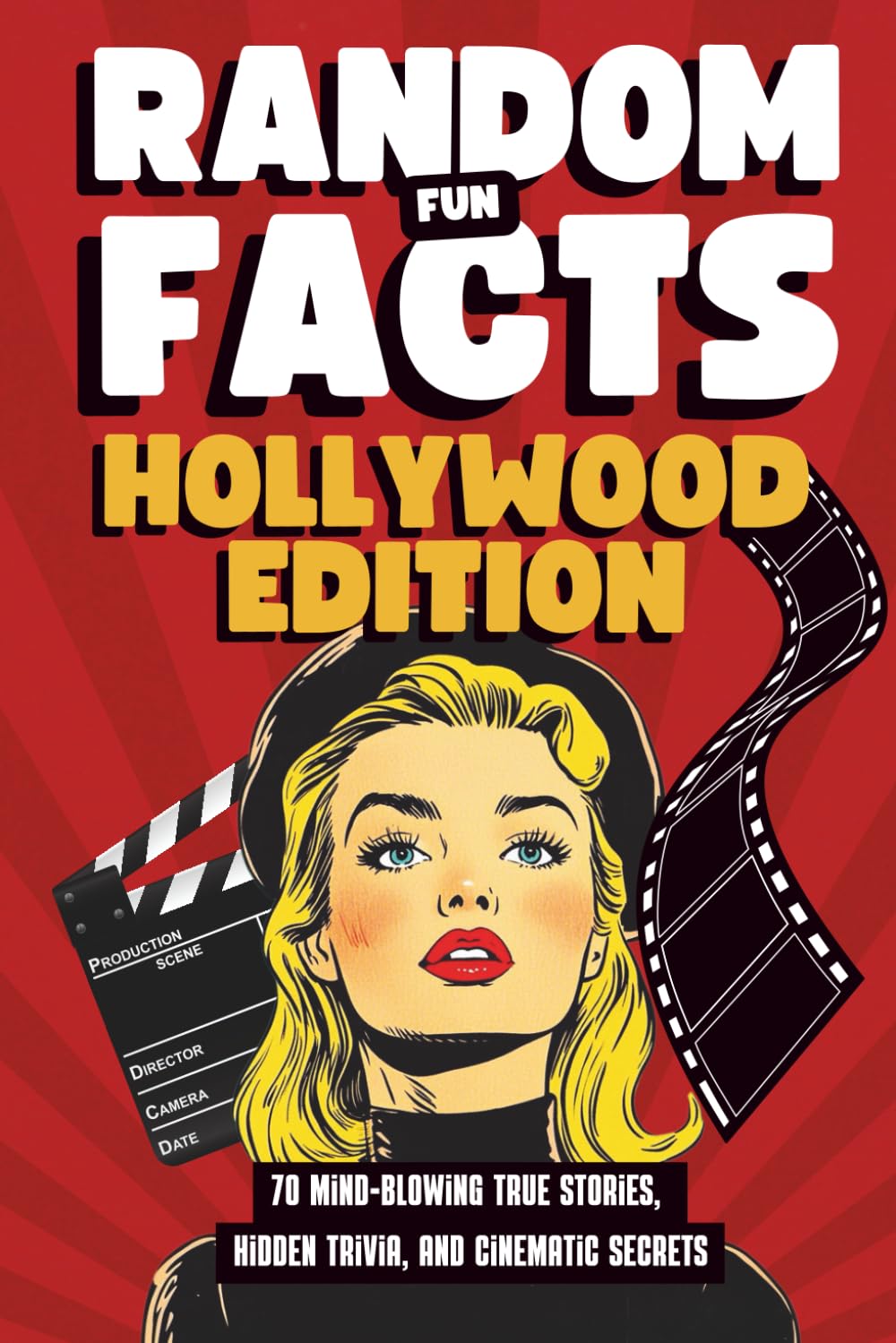 Random Fun Facts Hollywood Edition: 70 Mind-Blowing True Stories, Hidden Trivia, and Cinematic Secrets