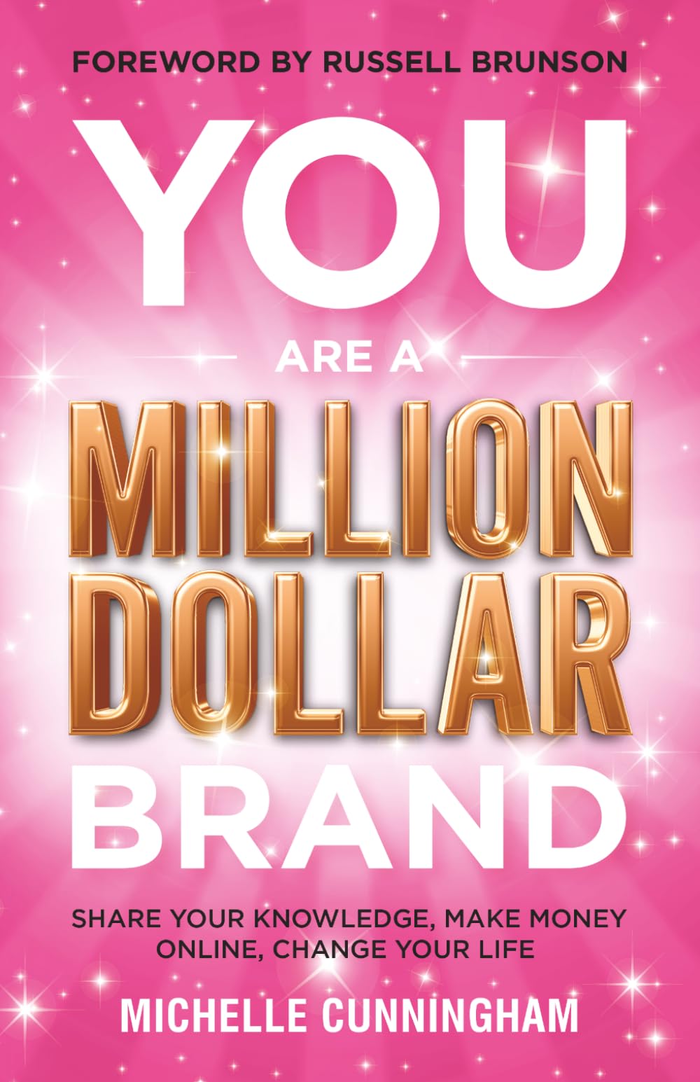 You Are a Million Dollar Brand: Share Your Knowledge, Make Money Online, Change Your Life