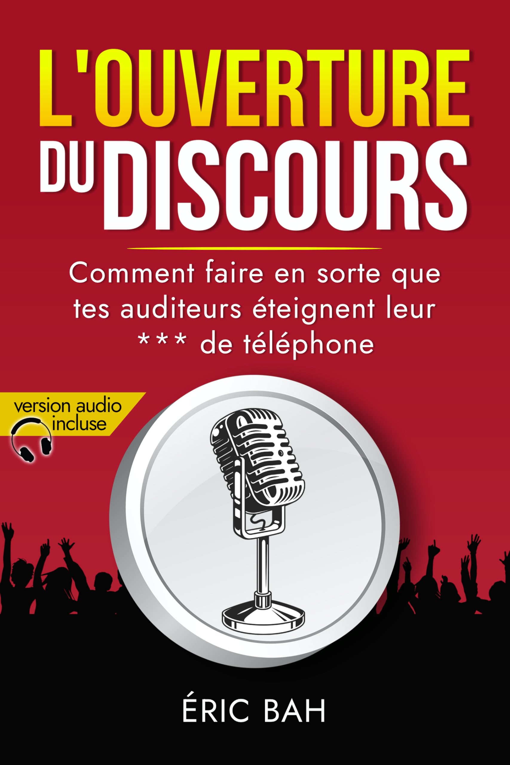 L'Ouverture du Discours: Manuel d'éloquence et de rhétorique pour la prise de parole en public | Exercices pratiques d'art oratoire | Pour leaders, ... et conférenciers, amateurs ou professionnels